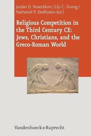 Religious Competition in the Third Century CE: Jews, Christians, and the Greco-Roman World