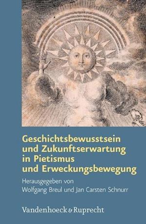 Geschichtsbewusstsein Und Zukunftserwartung in Pietismus Und Erweckungsbewegung