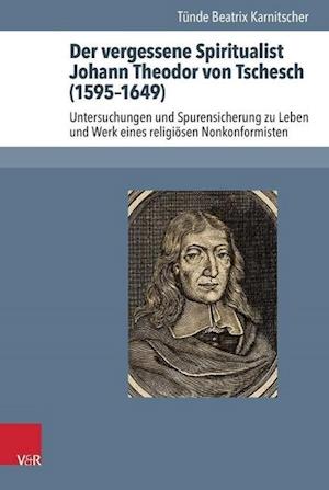 Der Vergessene Spiritualist Johann Theodor Von Tschesch (1595-1649)