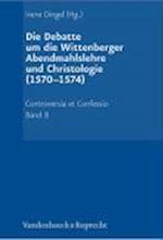 Die Debatte Um Die Wittenberger Abendmahlslehre Und Christologie (1570-1574)