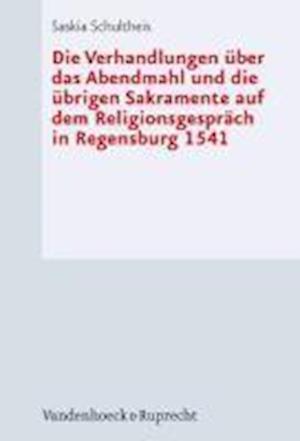 Die Verhandlungen Uber Das Abendmahl Und Die Ubrigen Sakramente Auf Dem Religionsgesprach in Regensburg 1541