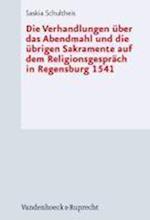 Die Verhandlungen Uber Das Abendmahl Und Die Ubrigen Sakramente Auf Dem Religionsgesprach in Regensburg 1541