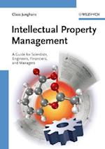 Intellectual Property Management – A Guide for Scientists, Engineers, Financiers and Managers
