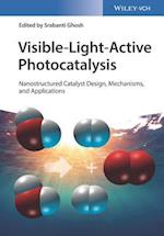 Visible Light–Active Photocatalysis – Nanostructured Catalyst Design, Mechanisms, and Applications
