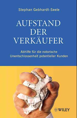 Aufstand der Verkaufer - Abhilfe fur die Notorische Unentschlossenheit Potenzieller Kunden