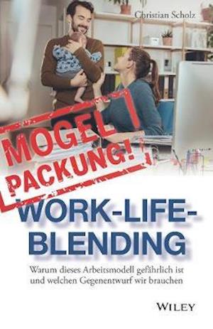 Mogelpackung Work–Life–Blending – Warum dieses Arbeitsmodell gefährlich ist und welchen Gegenentwurf wir brauche