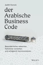 Der Arabische Business Code – Besonderheiten erkennen, Fallstricke verstehen und erfo lgreich kommunizieren
