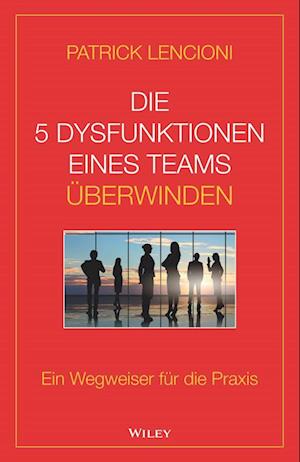 Die 5 Dysfunktionen eines Teams überwinden Ein Wegweiser für die Praxis