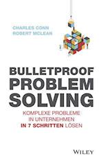 Bulletproof Problem Solving – Komplexe Probleme in  Unternehmen in 7 Schritten lösen