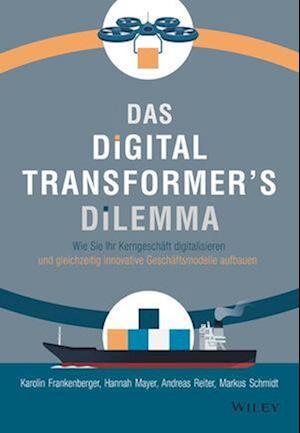 Das Digital Transformer's Dilemma – Wie Sie Ihr Kerngeschäft digitalisieren und gleichzeitig innovative – Geschäftsmodelle aufbauen