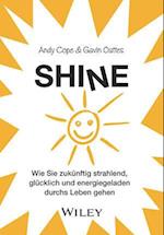 Shine – Wie Sie zukünftig strahlend, glücklich und  energiegeladen durchs Leben gehen