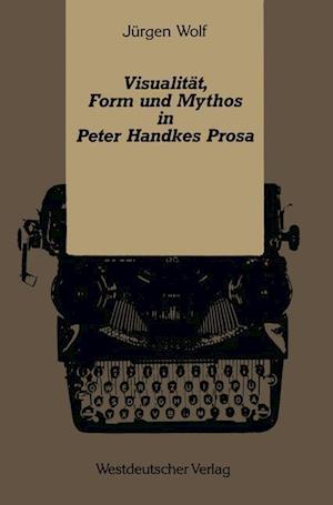 Visualität, Form und Mythos in Peter Handkes Prosa