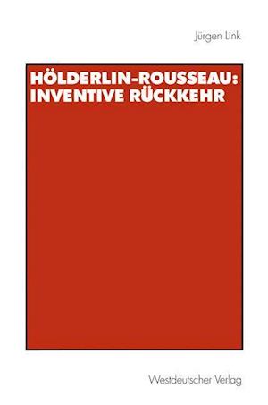 Hölderlin-Rousseau: Inventive Rückkehr