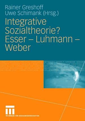Integrative Sozialtheorie? Esser - Luhmann - Weber