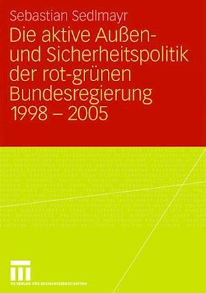Die aktive Außen- und Sicherheitspolitik der rot-grünen Bundesregierung 1998-2005