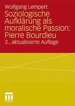 Soziologische Aufklärung als moralische Passion: Pierre Bourdieu