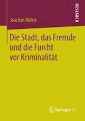 Die Stadt, das Fremde und die Furcht vor Kriminalität