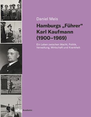 Hamburgs "Führer" Karl Kaufmann (1900-1969)