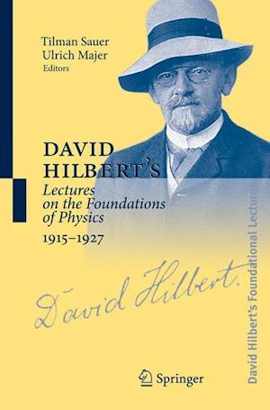 David Hilbert's Lectures on the Foundations of Physics, 1915-1927