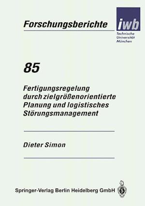 Fertigungsregelung Durch Zielgrößenorientierte Planung Und Logistisches Störungsmanagement