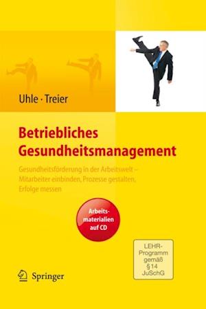 Betriebliches Gesundheitsmanagement. Gesundheitsförderung in der Arbeitswelt - Mitarbeiter einbinden, Prozesse gestalten, Erfolge messen. Arbeitsmaterialien auf CD