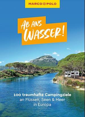 MARCO POLO Ab ans Wasser! 100 traumhafte Campingziele an Flüssen, Seen & Meer in Europa