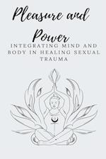 Pleasure and Power Integrating Mind and Body in Healing Sexual Trauma 