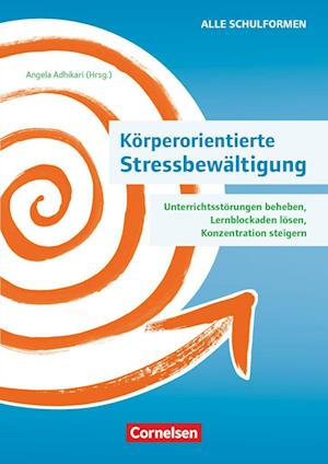 Körperorientierte Stressbewältigung - Unterrichtsstörungen beheben, Lernblockaden lösen, Konzentration steigern