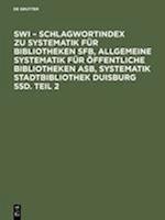 SWI - Schlagwortindex zu Systematik für Bibliotheken SFB, Allgemeine Systematik für öffentliche Bibliotheken ASB, Systematik Stadtbibliothek Duisburg SSD. Teil 2