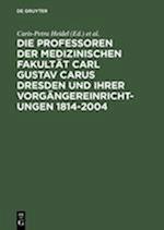 Die Professoren Der Medizinischen Fakultät Carl Gustav Carus Dresden Und Ihrer Vorgängereinrichtungen 1814-2004