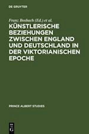 Künstlerische Beziehungen zwischen England und Deutschland in der viktorianischen Epoche / Art in Britain and Germany in the Age of Queen Victoria and Prince Albert / Art in Britain and Germany in the Age of Queen Victoria and Prince Albert