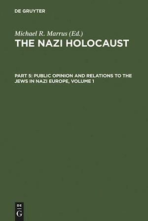 The Nazi Holocaust. Part 5: Public Opinion and Relations to the Jews in Nazi Europe. Volume 1