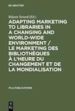 Adapting Marketing to Libraries in a Changing and World-wide Environment / Le marketing des bibliothèques à l'heure du changement et de la mondialisation