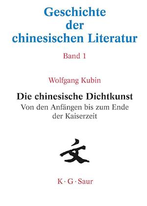 Die Chinesische Dichtkunst. Von Den Anfängen Bis Zum Ende Der Kaiserzeit