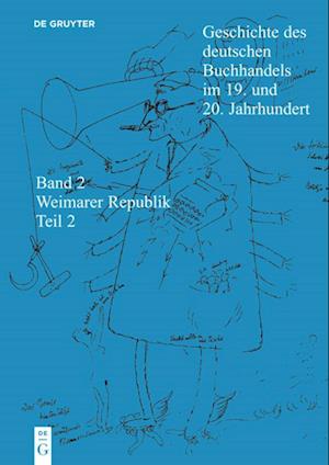 Geschichte des deutschen Buchhandels im 19. und 20. Jahrhundert. Band 2: Die Weimarer Republik 1918 - 1933. Teilband 2