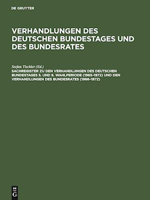 Sachregister Zu Den Verhandlungen Des Deutschen Bundestages 5. Und 6. Wahlperiode (1965-1972) Und Den Verhandlungen Des Bundesrates (1966-1972)