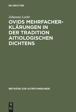 Ovids Mehrfacherklärungen in der Tradition aitiologischen Dichtens