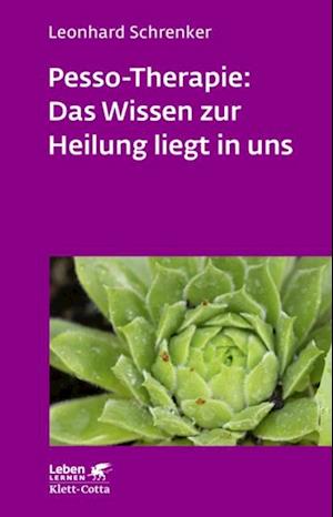 Pesso-Therapie: Das Wissen zur Heilung liegt in uns (Leben Lernen, Bd. 216)