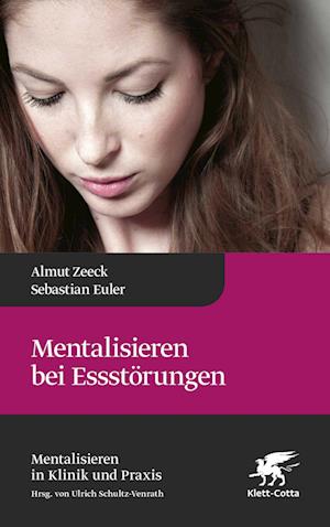 Mentalisieren bei Essstörungen (Mentalisieren in Klinik und Praxis, Bd. 8)