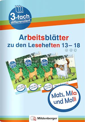 Mats, Mila und Molli - Arbeitsblätter zu den Leseheften 13 - 18 (A B C)