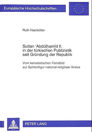 Sultan 'Abduelhamid II. in Der Tuerkischen Publizistik Seit Gruendung Der Republik