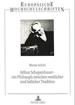 Arthur Schopenhauer - Ein Philosoph Zwischen Westlicher Und Oestlicher Tradition