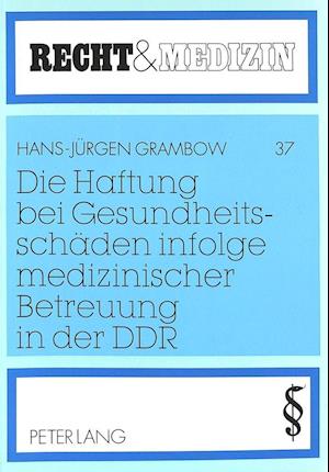 Die Haftung Bei Gesundheitsschaeden Infolge Medizinischer Betreuung in Der Ddr