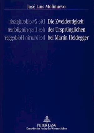 Die Zweideutigkeit Des Urspruenglichen Bei Martin Heidegger