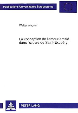 La Conception de L'Amour-Amitie Dans L'Oeuvre de Saint-Exupery