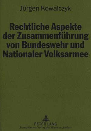 Rechtliche Aspekte Der Zusammenfuehrung Von Bundeswehr Und Nationaler Volksarmee