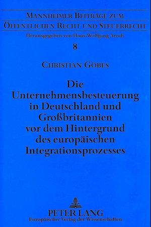 Die Unternehmensbesteuerung in Deutschland Und Grossbritannien VOR Dem Hintergrund Des Europaeischen Integrationsprozesses