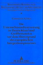 Die Unternehmensbesteuerung in Deutschland Und Grossbritannien VOR Dem Hintergrund Des Europaeischen Integrationsprozesses