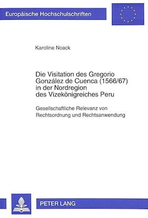 Die Visitation Des Gregorio Gonzalez de Cuenca (1566/67) in Der Nordregion Des Vizekoenigreiches Peru