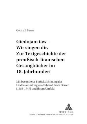 "Giedojam Taw - Wir Singen Dir". Zur Textgeschichte Der Preussisch-Litauischen Gesangbuecher Im 18. Jahrhundert